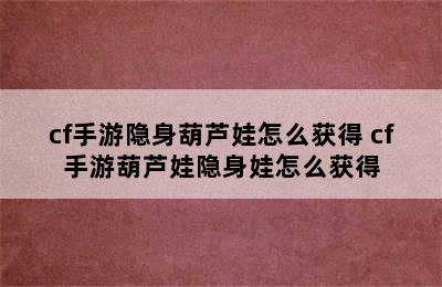 cf手游隐身葫芦娃怎么获得 cf手游葫芦娃隐身娃怎么获得